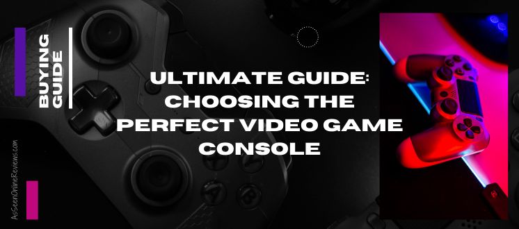 Ultimate Guide: Choosing the Perfect Video Game Console